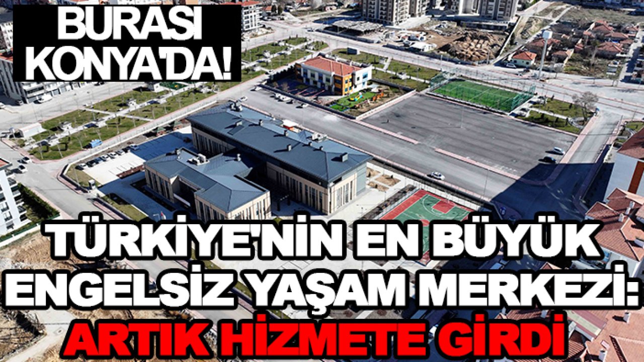 Burası Konya'da! Türkiye'nin en büyük Engelsiz Yaşam Merkezi: Artık hizmete girdi