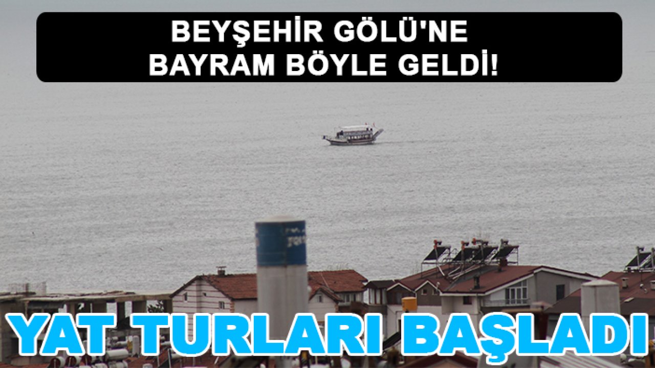 Beyşehir Gölü'ne bayram böyle geldi! Yat turları başladı