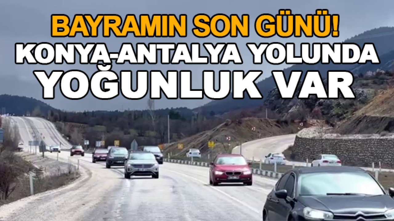 Bayramın son günü! Konya-Antalya yolunda yoğunluk var