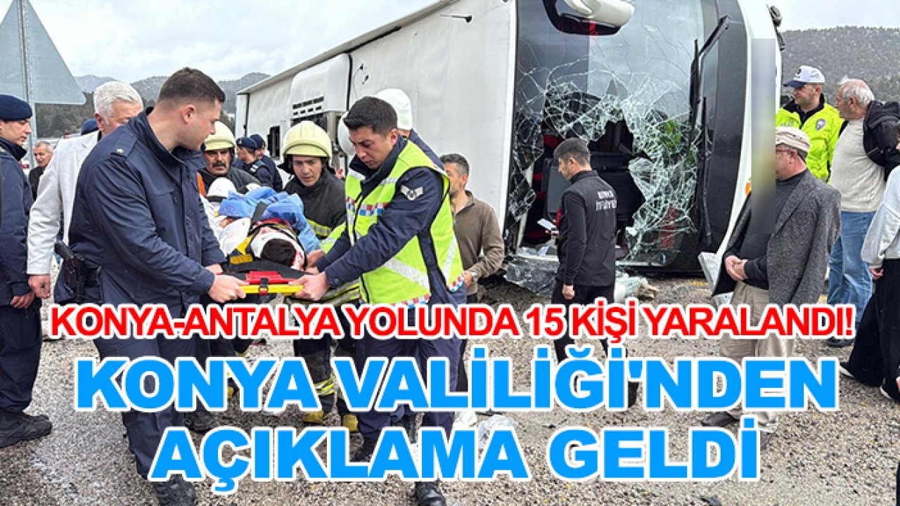 Konya-Antalya yolunda 15 kişi yaralandı! Konya Valiliği'nden açıklama geldi