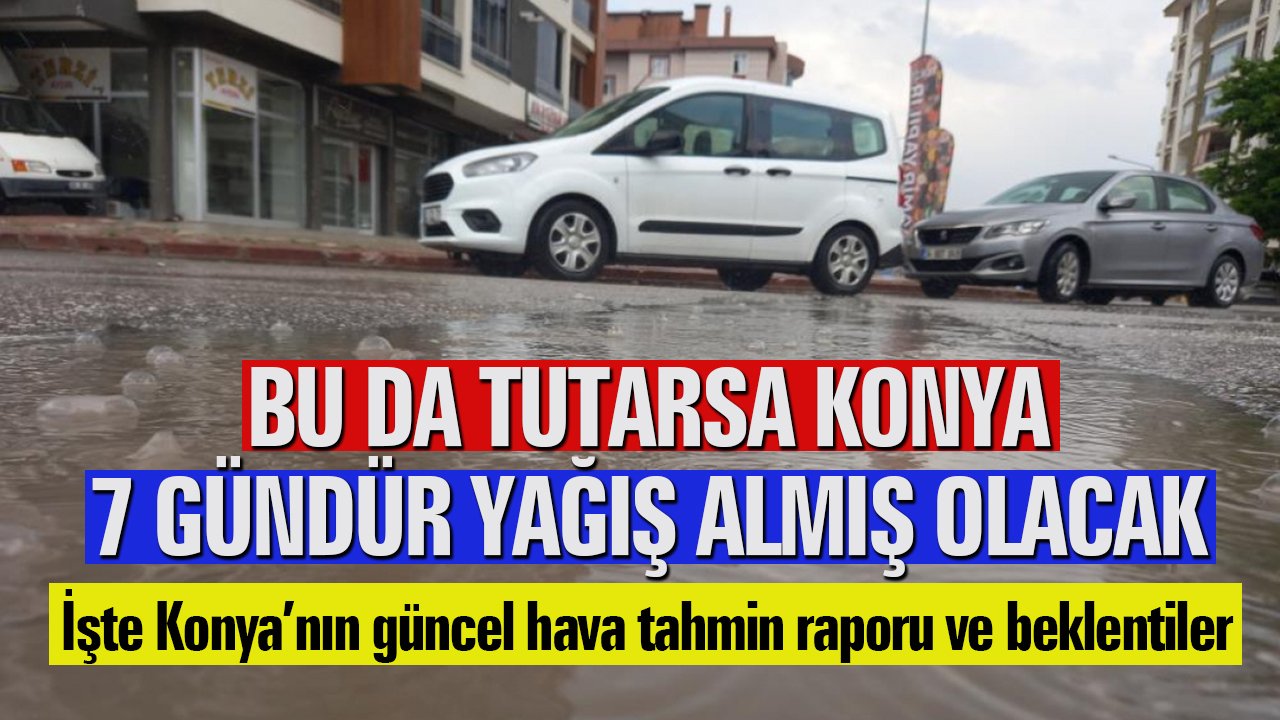 Bu da tutarsa Konya 7 gündür yağış almış olacak! İşte güncel hava durum raporu ve tahminler
