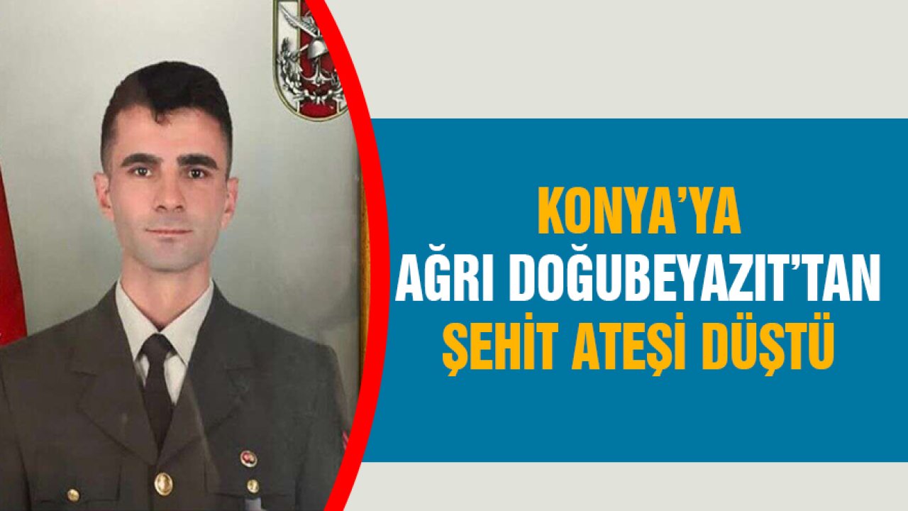 Konya’ya Ağrı’dan şehit haberi geldi!
