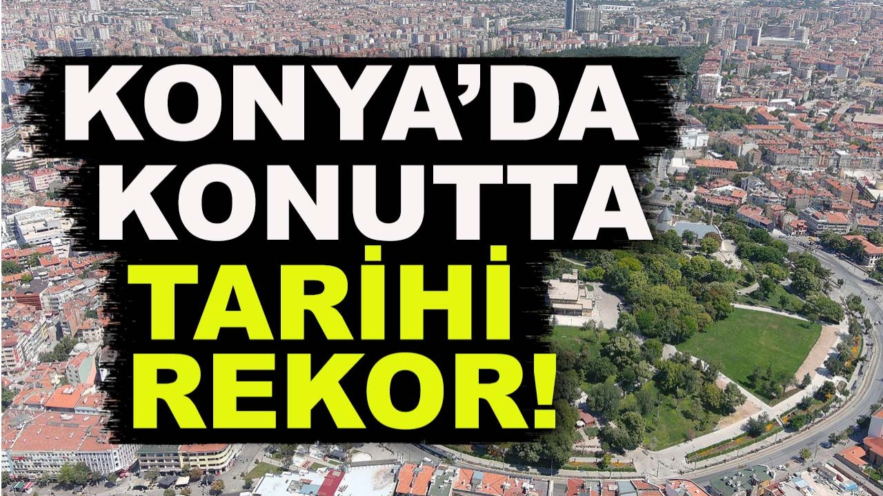 Konya’da konutta tarihi rekor!