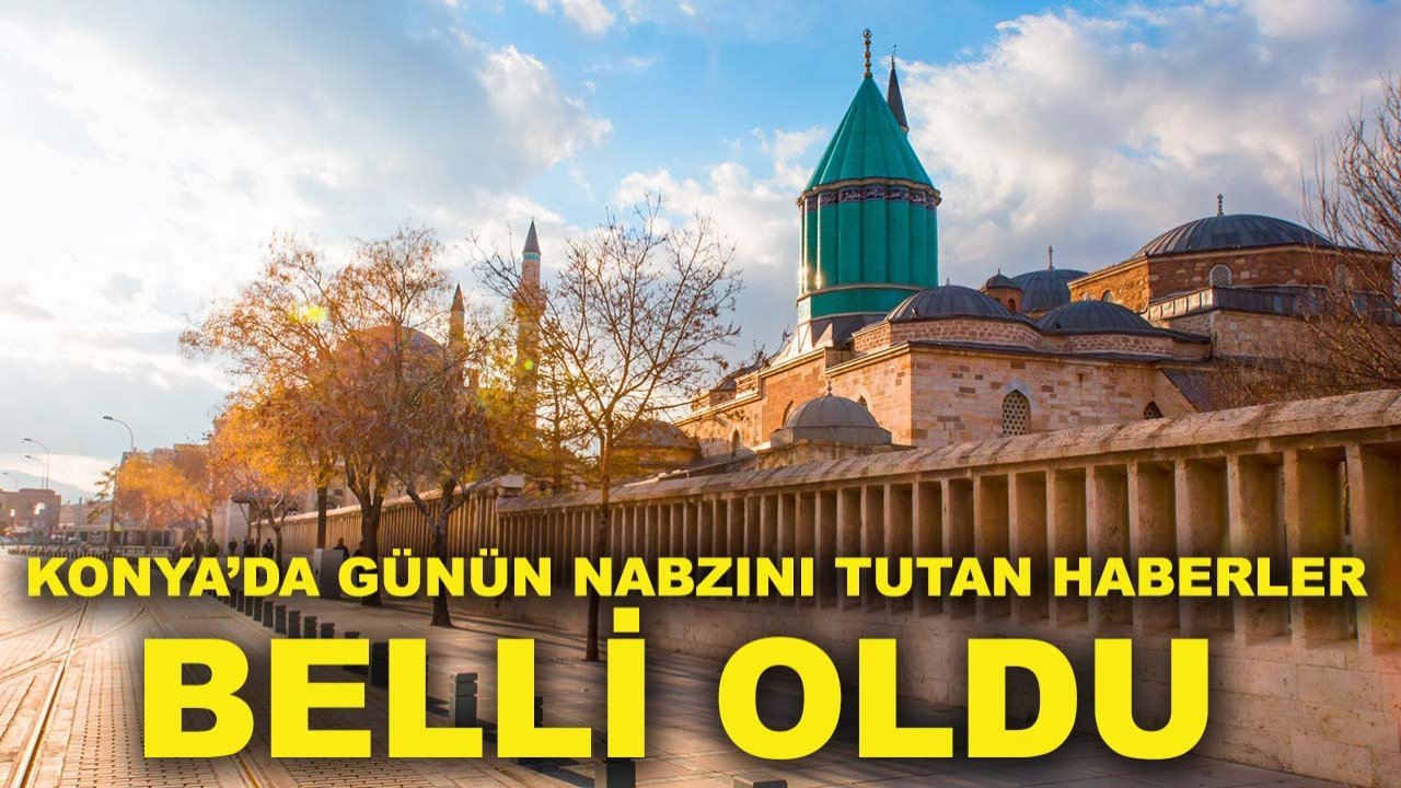 Konya’da günün nabzını tutan haberler! İşte tek tek Konya gündemi...