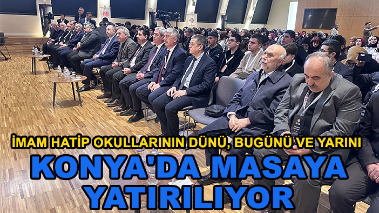 İmam hatip okullarının dünü, bugünü ve yarını Konya'da masaya yatırılıyor