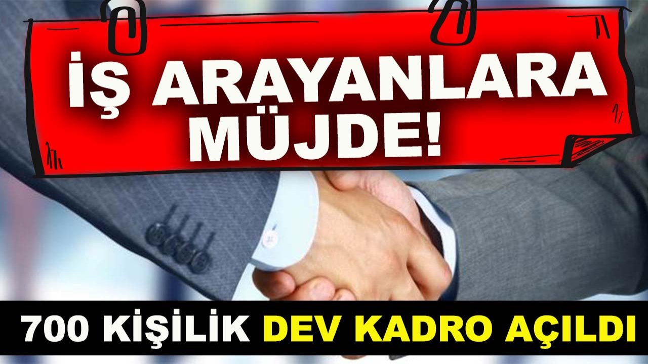 İş arayanlara müjde! 700 kişilik dev kadro açıldı