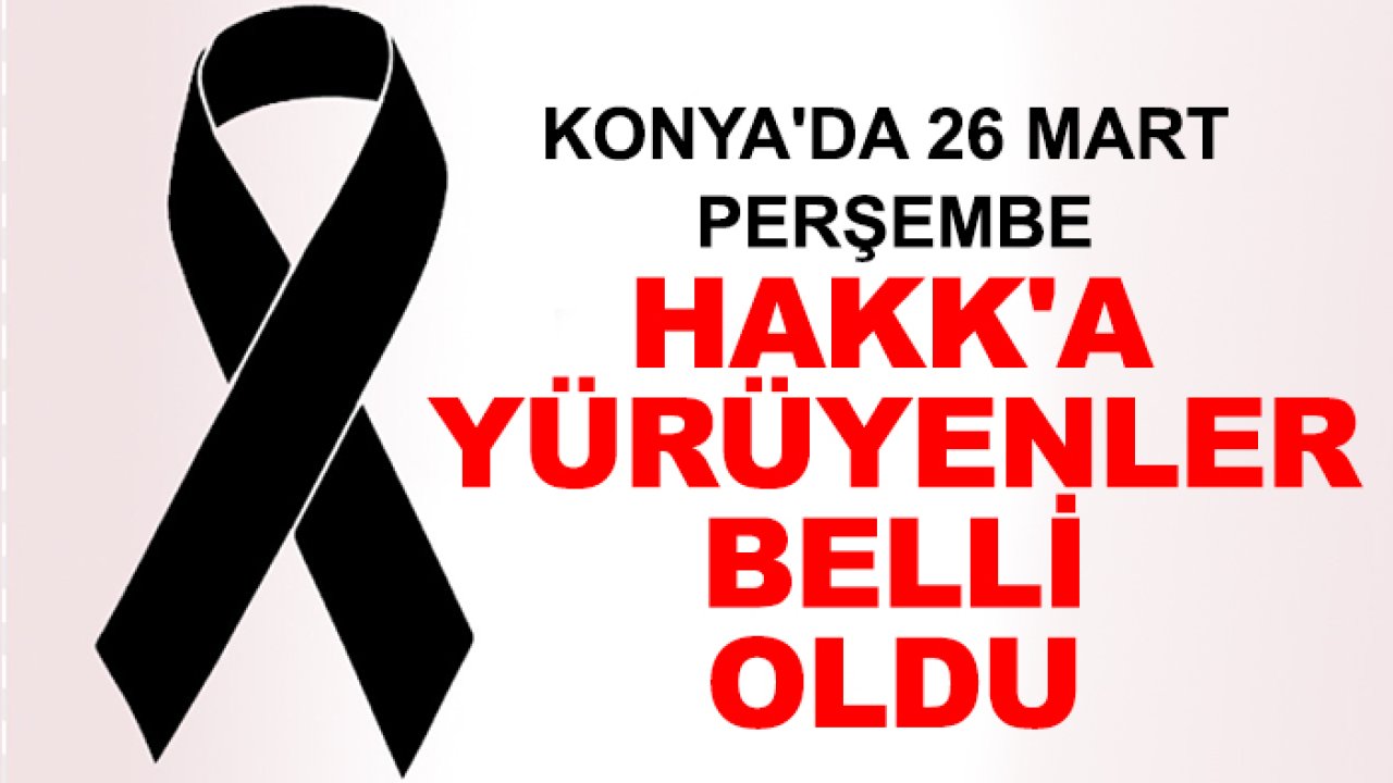 Konya'da 26 Mart Perşembe Hakk'a yürüyenler