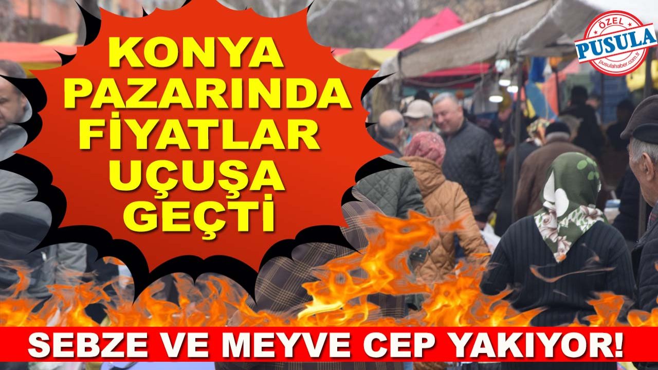 Konya pazarında fiyatlar uçuşa geçti: Sebze ve meyve cep yakıyor!