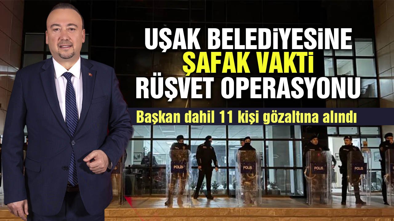 Uşak Belediyesi’ne şafak vakti rüşvet operasyonu: Başkan dahil 11 kişi gözaltında