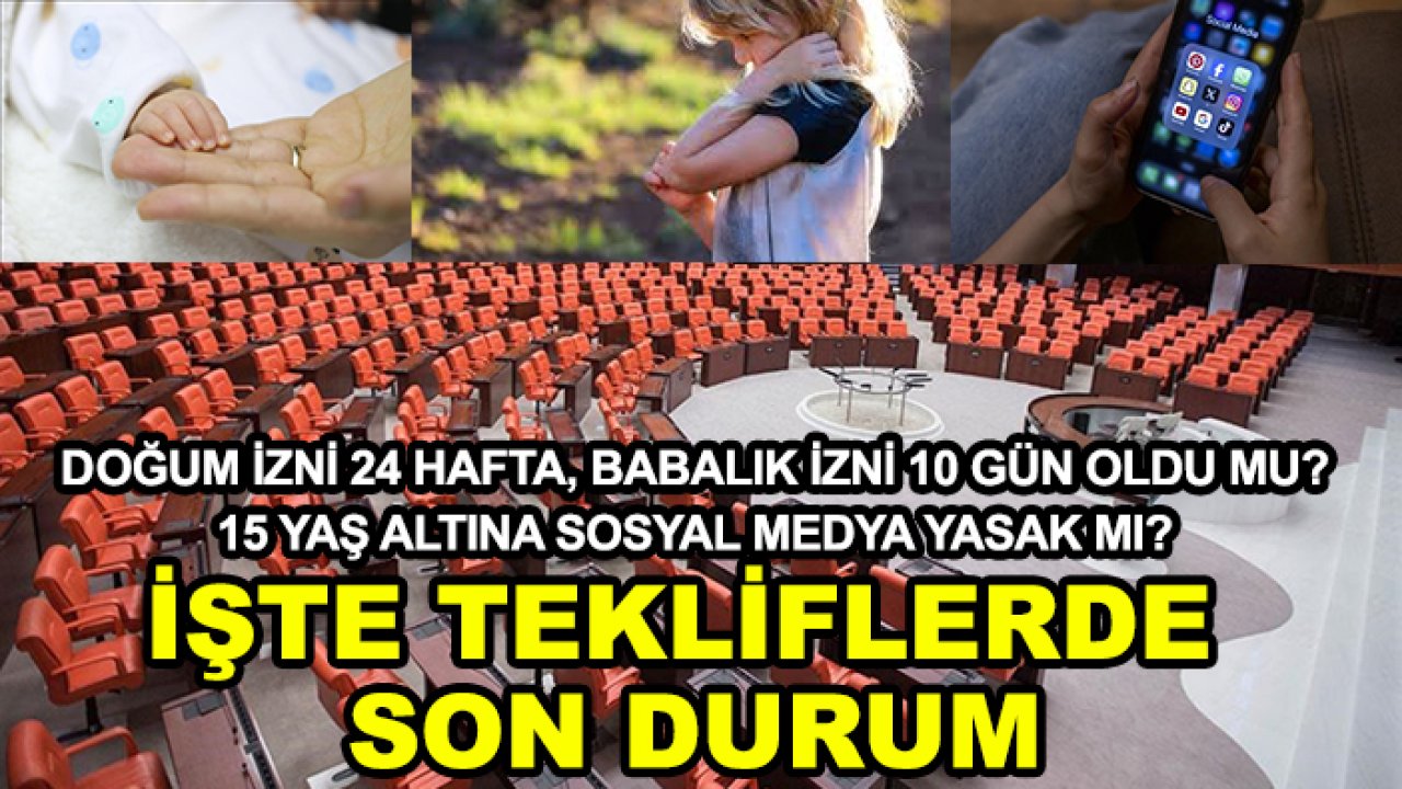 Doğum izni 24 hafta, babalık izni 10 gün oldu mu? 15 yaş altına sosyal medya yasak mı? İşte tekliflerde son durum