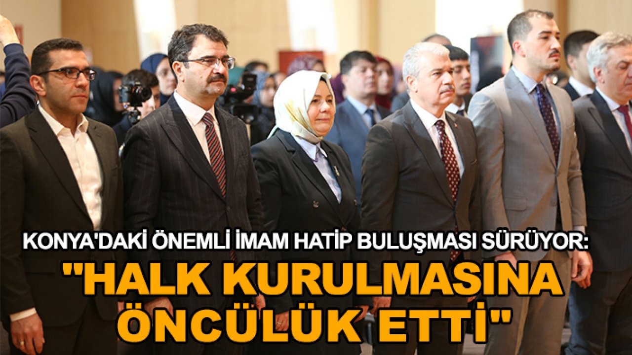 Konya'daki önemli imam hatip buluşması sürüyor: "Halk kurulmasına öncülük etti"