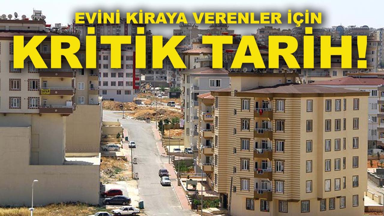 Evini kiraya verenler için kritik tarih!