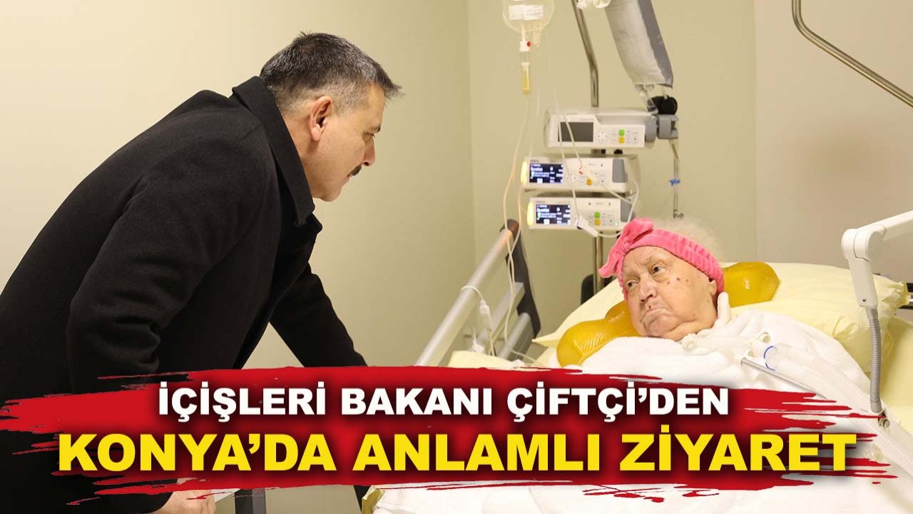 İçişleri Bakanı Çiftçi’den Konya’da anlamlı ziyaret
