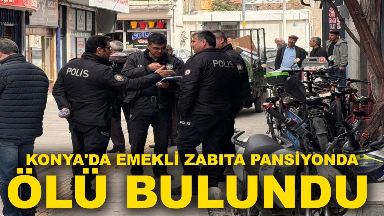 Konya'da emekli zabıta pansiyonda ölü bulundu!