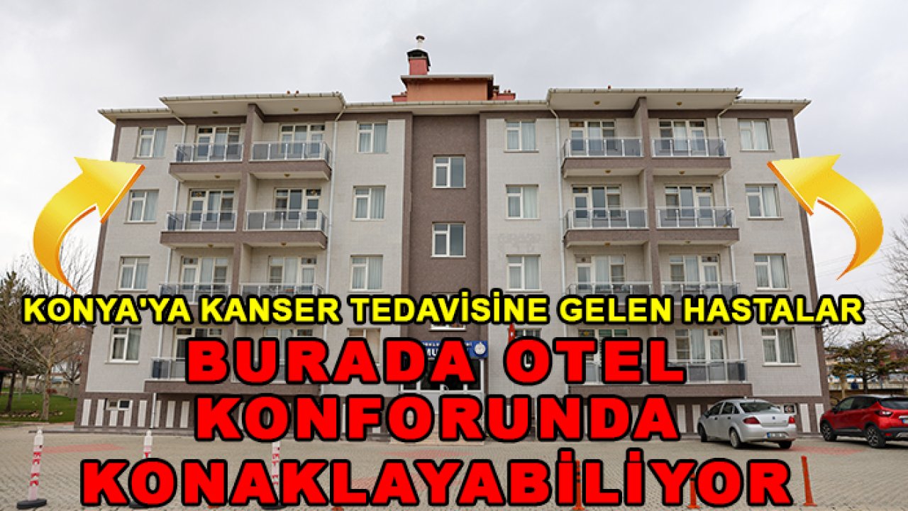 Konya'ya kanser tedavisine gelen hastalar burada otel konforunda konaklayabiliyor