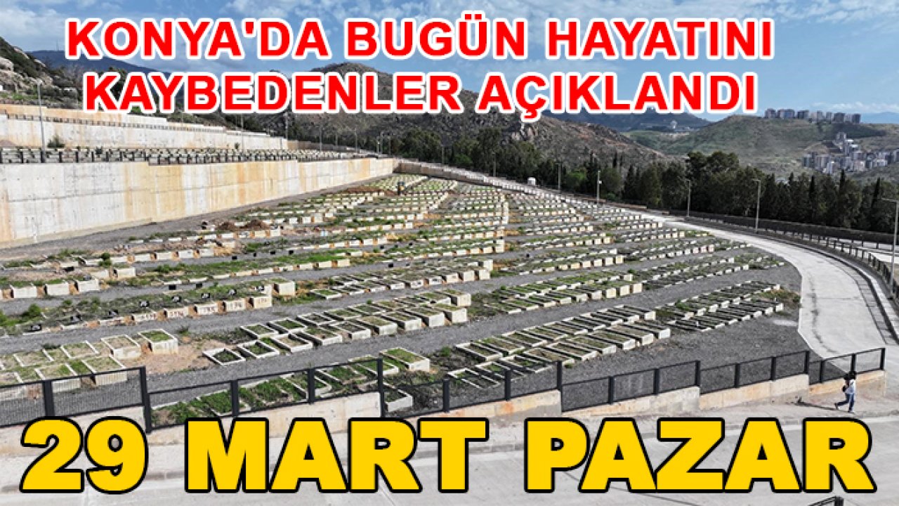 Konya'da bugün hayatını kaybedenler açıklandı (29 Mart Pazar)