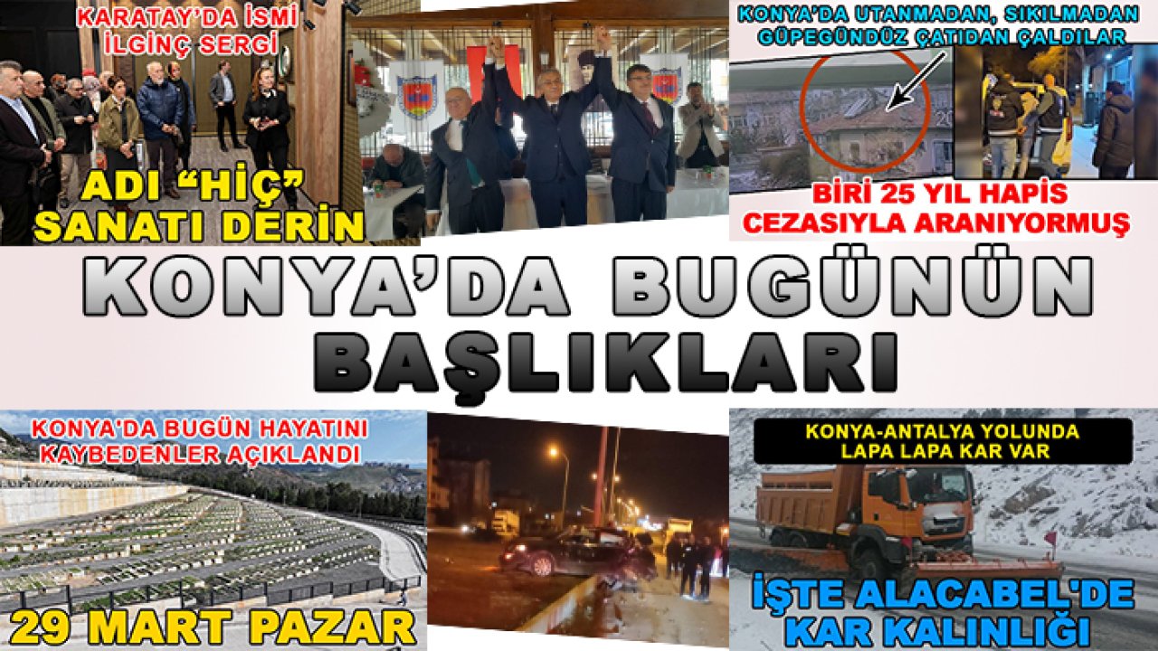 Konya'da bugünün başlıkları (29 Mart Pazar)