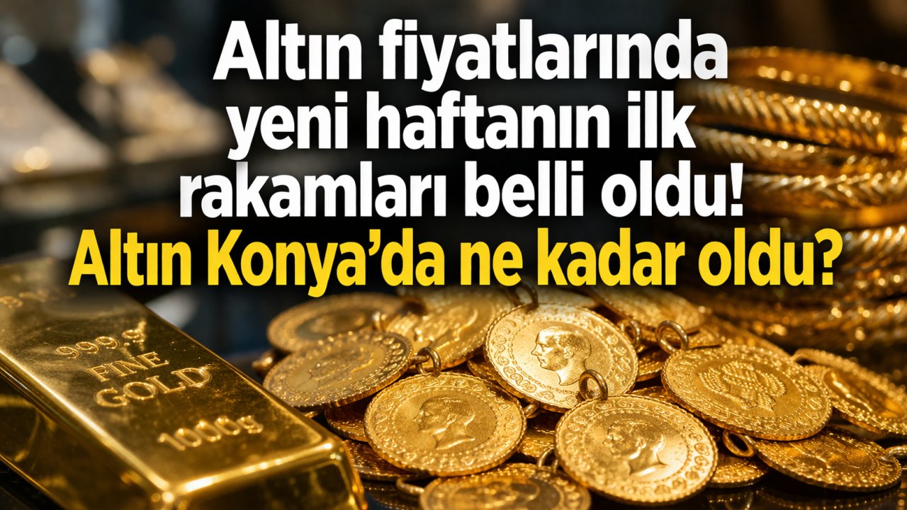 Altın fiyatlarında yeni haftanın ilk rakamları belli oldu! Altın Konya'da ne kadar oldu?