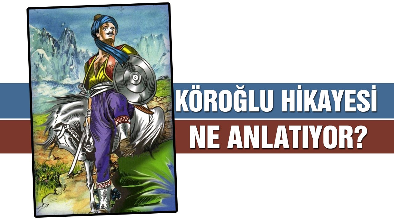 Köroğlu hikayesi ne anlatıyor?