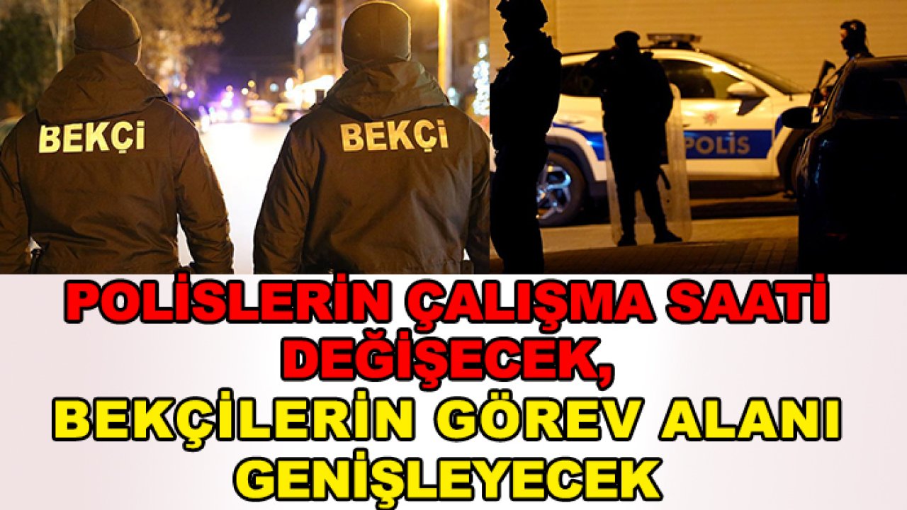 Bakan duyurdu: Polislerin çalışma saati değişecek, bekçilerin görev alanı genişleyecek