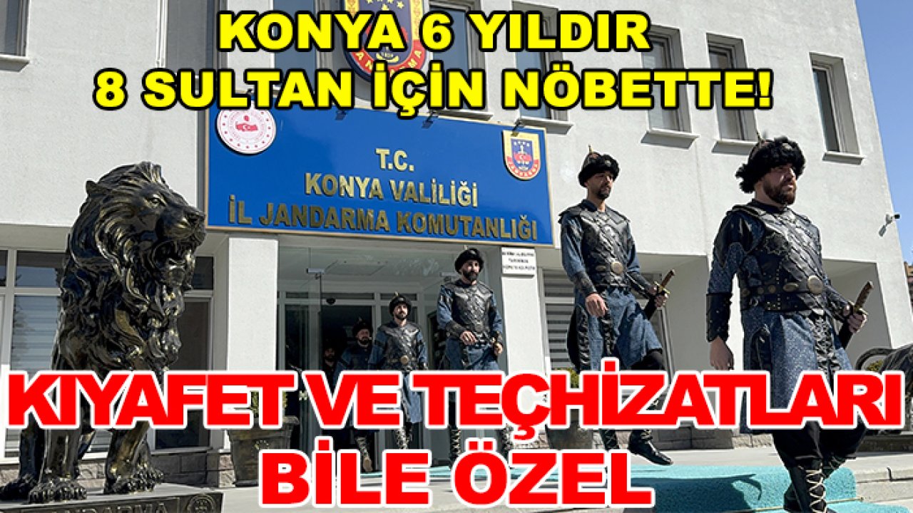 Konya 6 yıldır 8 sultan için nöbette! Kıyafet ve teçhizatları bile özel