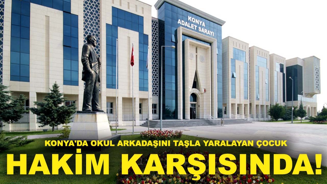 Konya'da okul arkadaşını taşla yaralayan çocuk hakim karşısında!