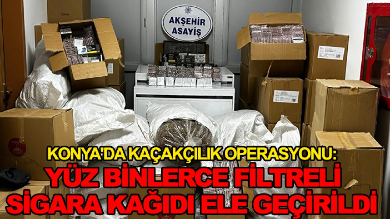 Konya'da kaçakçılık operasyonu: Yüz binlerce filtreli sigara kağıdı ele geçirildi