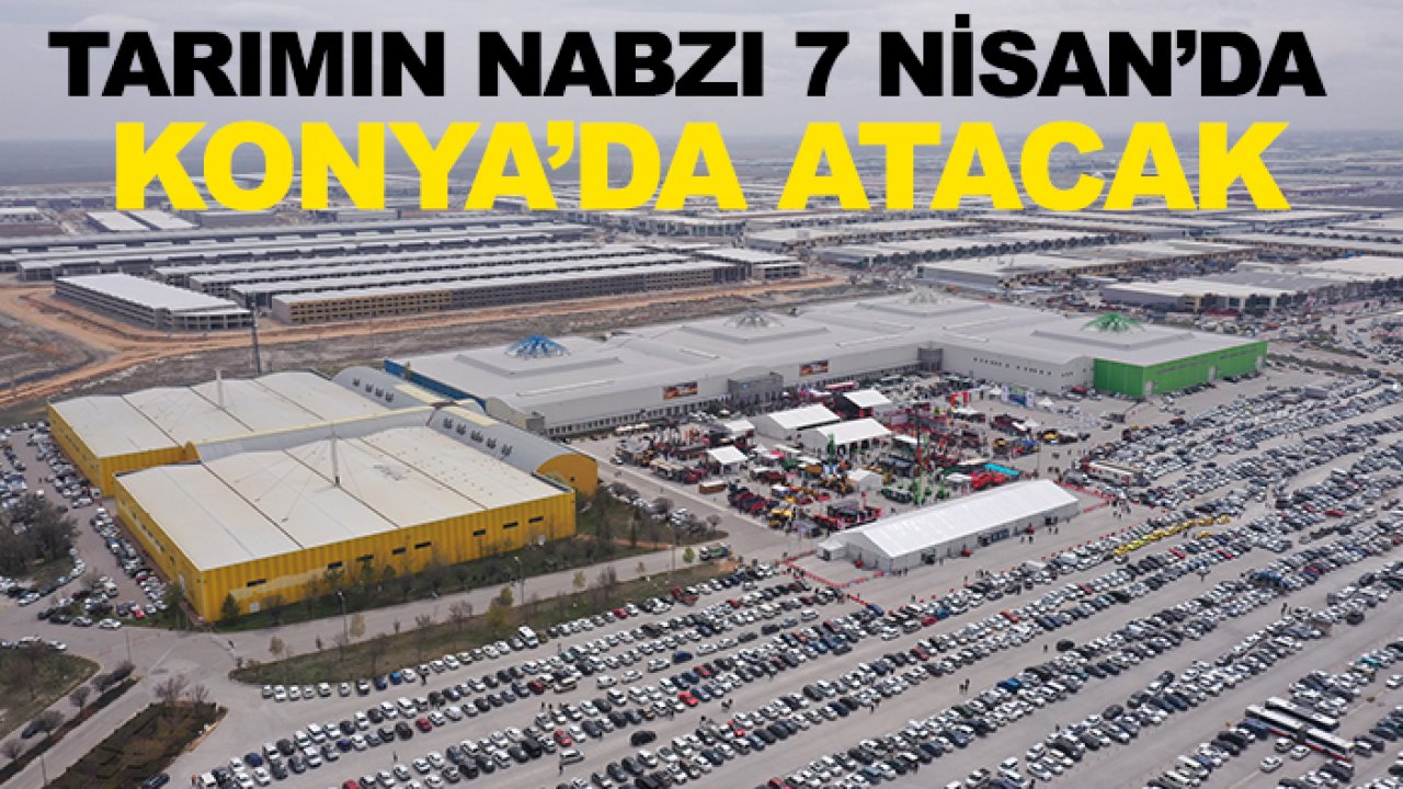 Tarımın nabzı 7 Nisan’da Konya’da atacak
