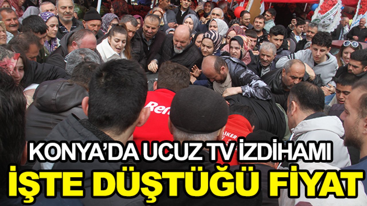 Konya'da ucuz televizyon izdihamı! İşte düştüğü fiyat