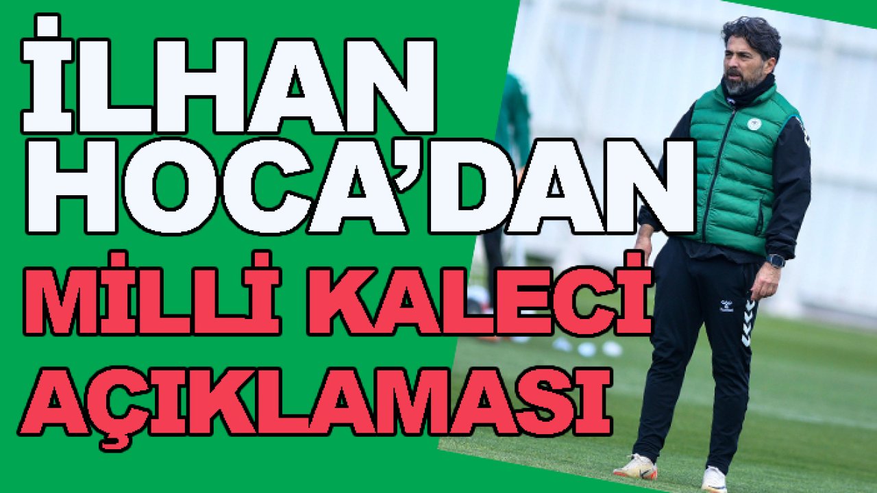 Konyaspor'da İlhan Hoca'dan 'milli kaleci' açıklaması