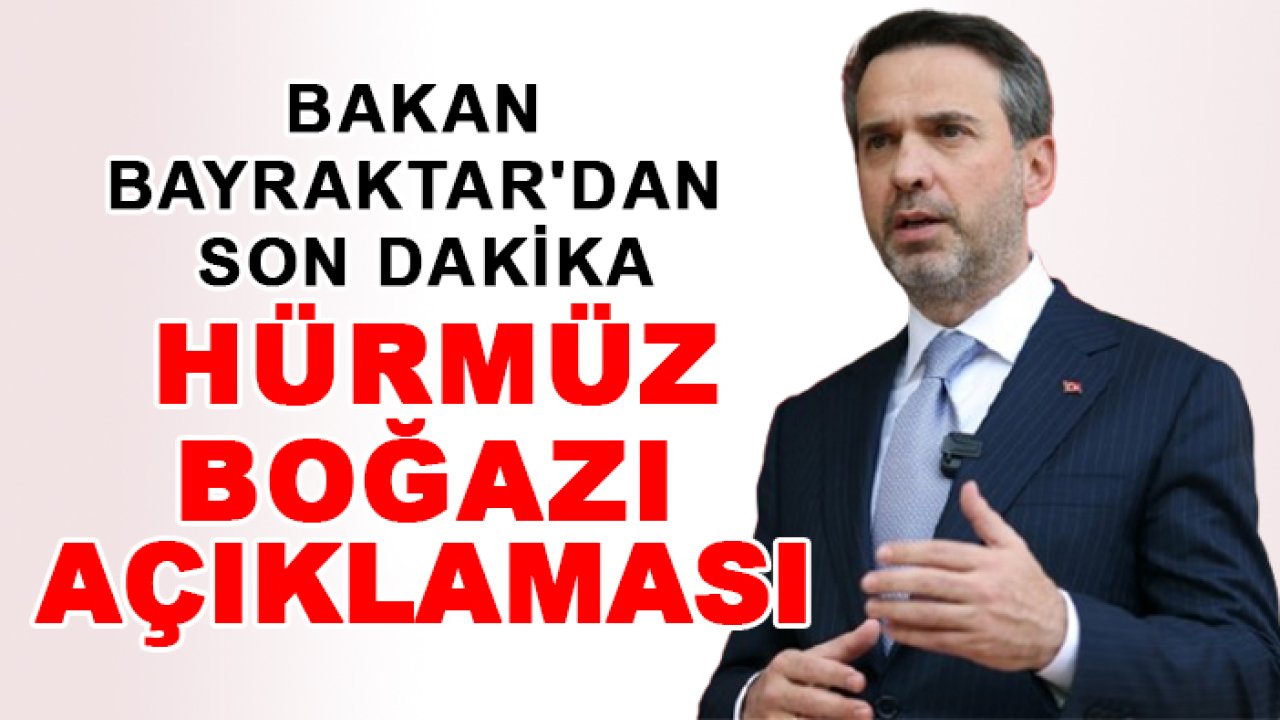 Bakan Bayraktar'dan son dakika Hürmüz Boğazı açıklaması