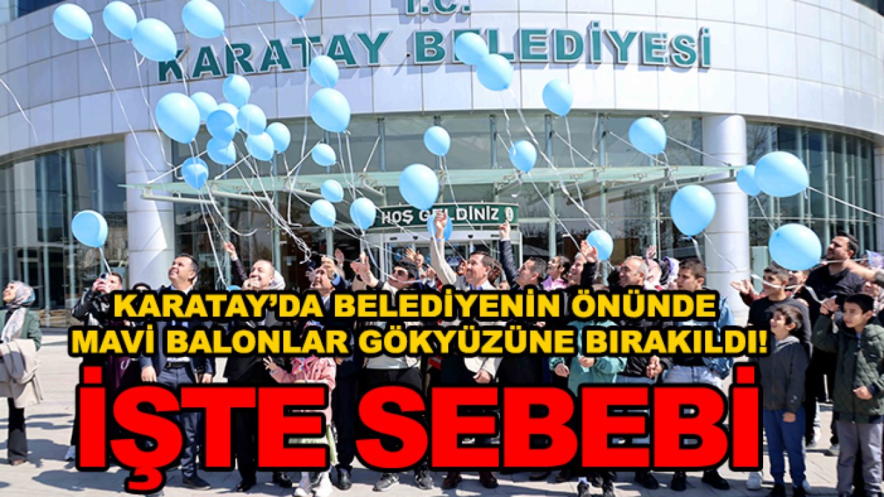 Karatay’da belediyenin önünde  mavi balonlar gökyüzüne bırakıldı! İşte sebebi