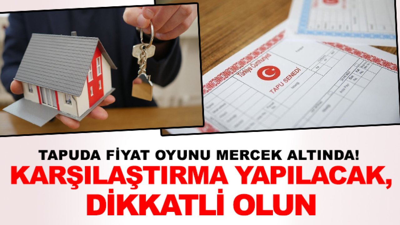 Tapuda fiyat oyunu mercek altında! Karşılaştırma yapılacak, dikkatli olun