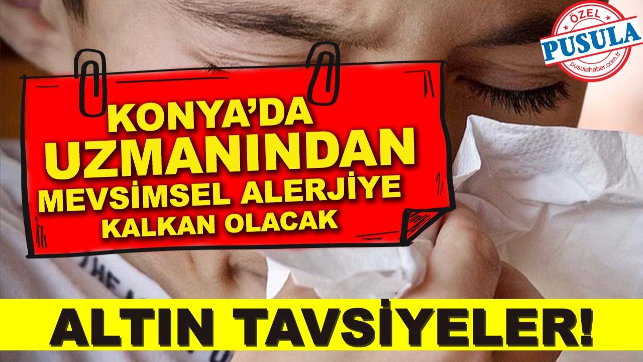 Konya’da uzmanından mevsimsel alerjiye kalkan olacak altın tavsiyeler!