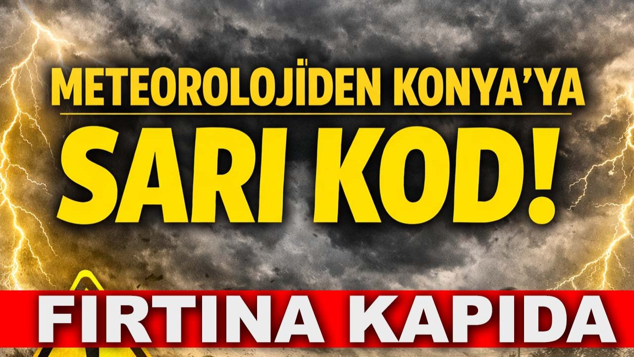 Meteorolojiden Konya’ya sarı kod!