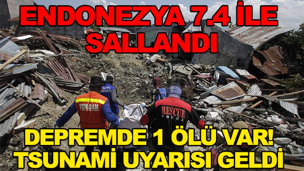 Endonezya 7.4 ile sallandı: Depremde 1 ölü var! Tsunami uyarısı geldi