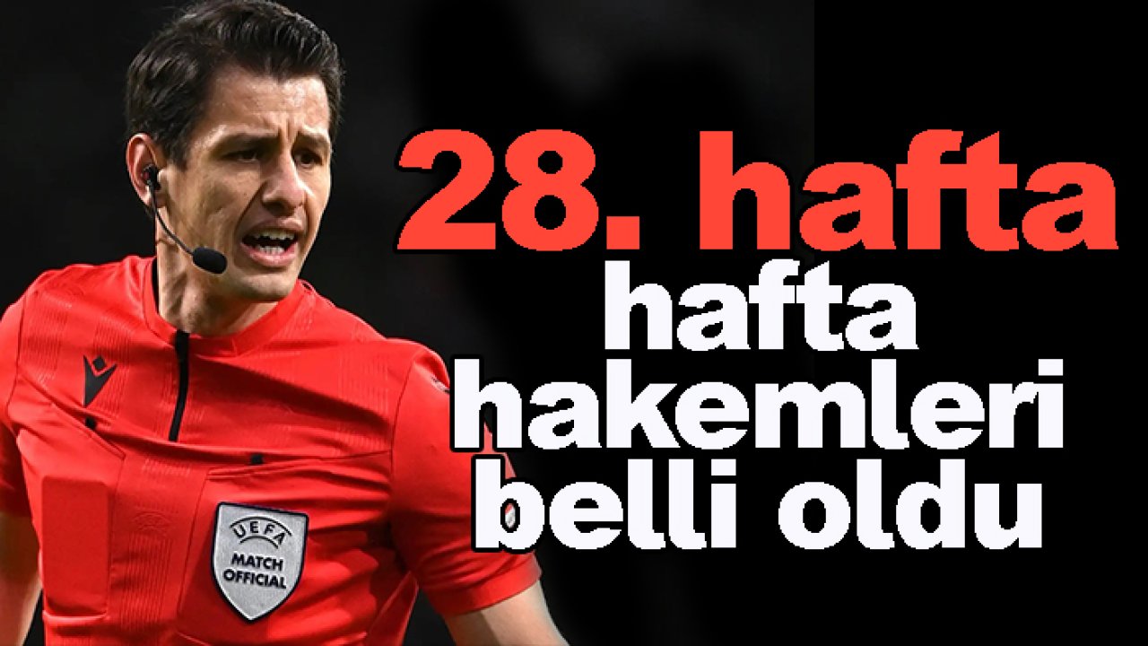 Süper Lig'de 28. hafta hakemleri açıklandı