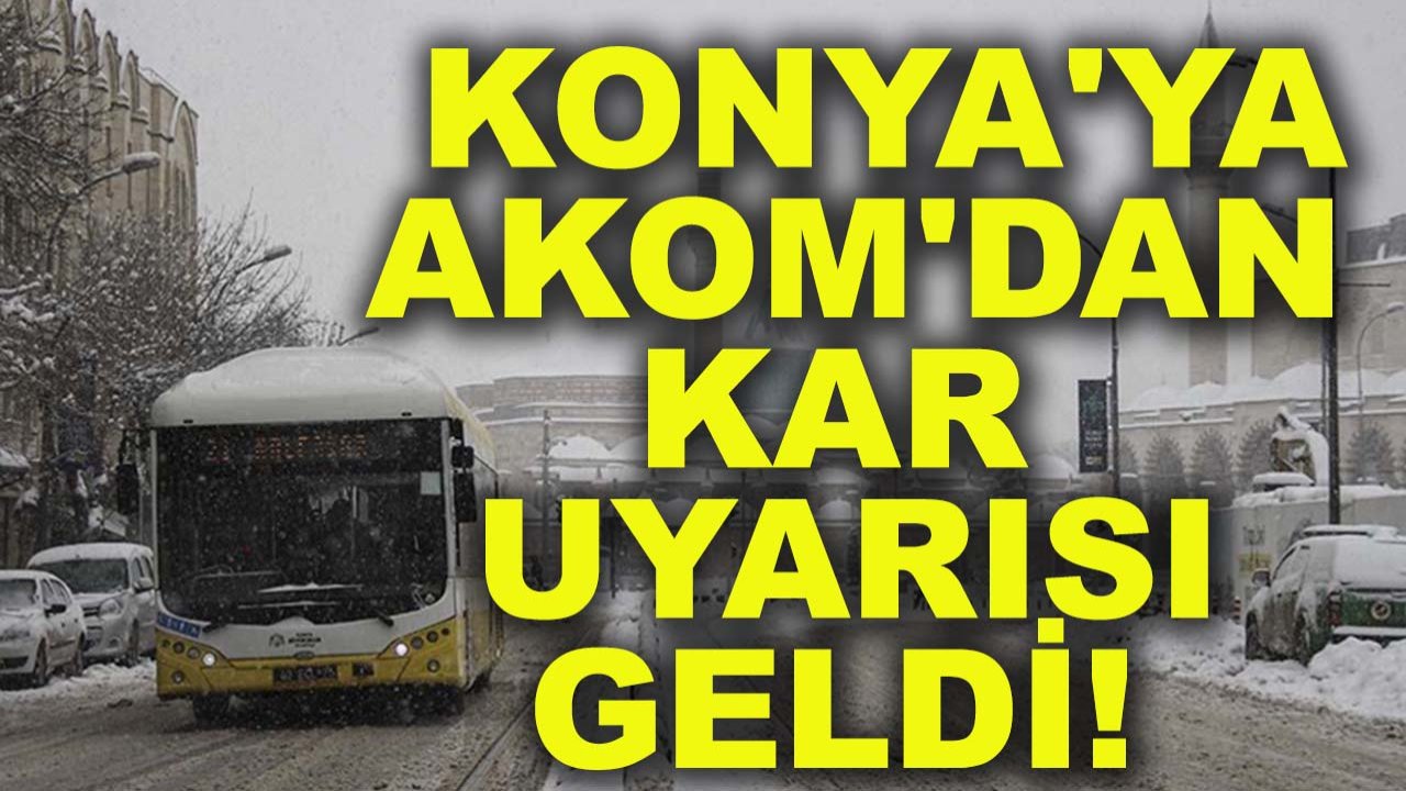 Konya'ya AKOM'dan kar uyarısı geldi!