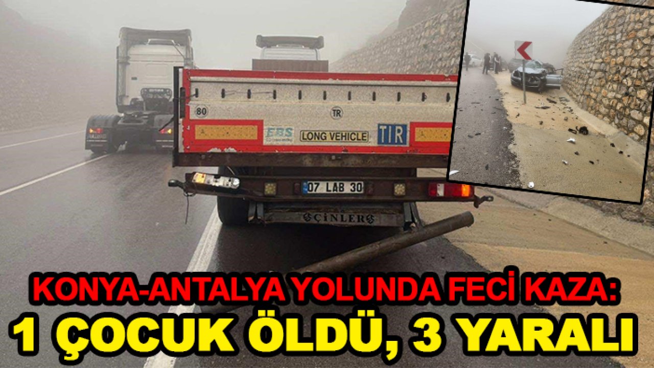 Konya-Antalya yolunda feci kaza: 1 çocuk öldü, 3 yaralı