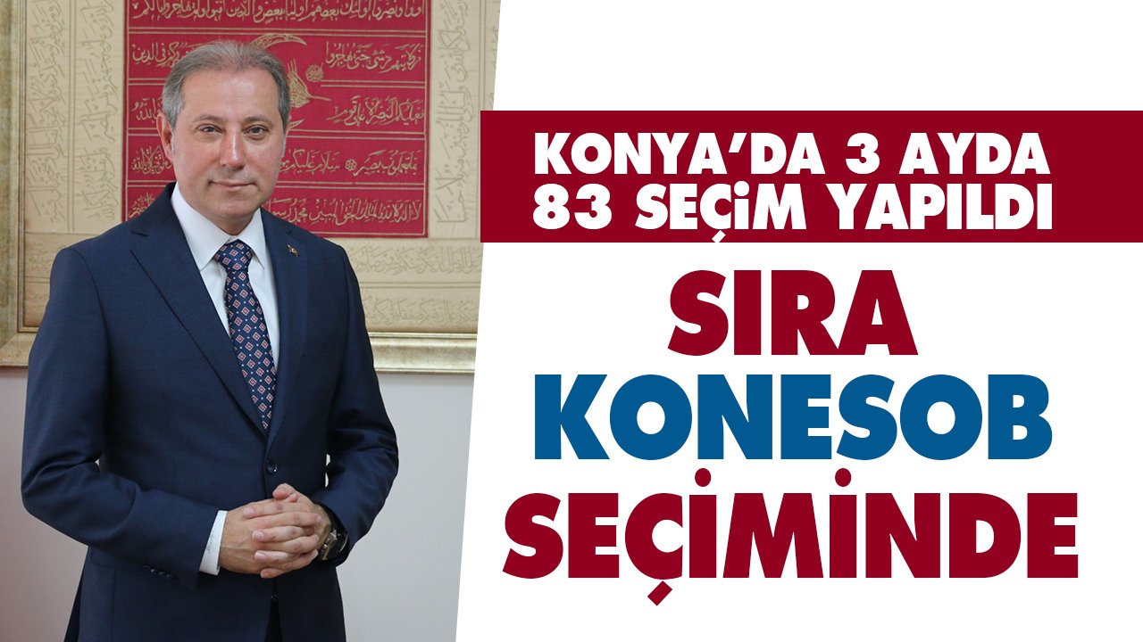 Konya’da 3 ayda 83 seçim yapıldı, sıra KONESOB’da