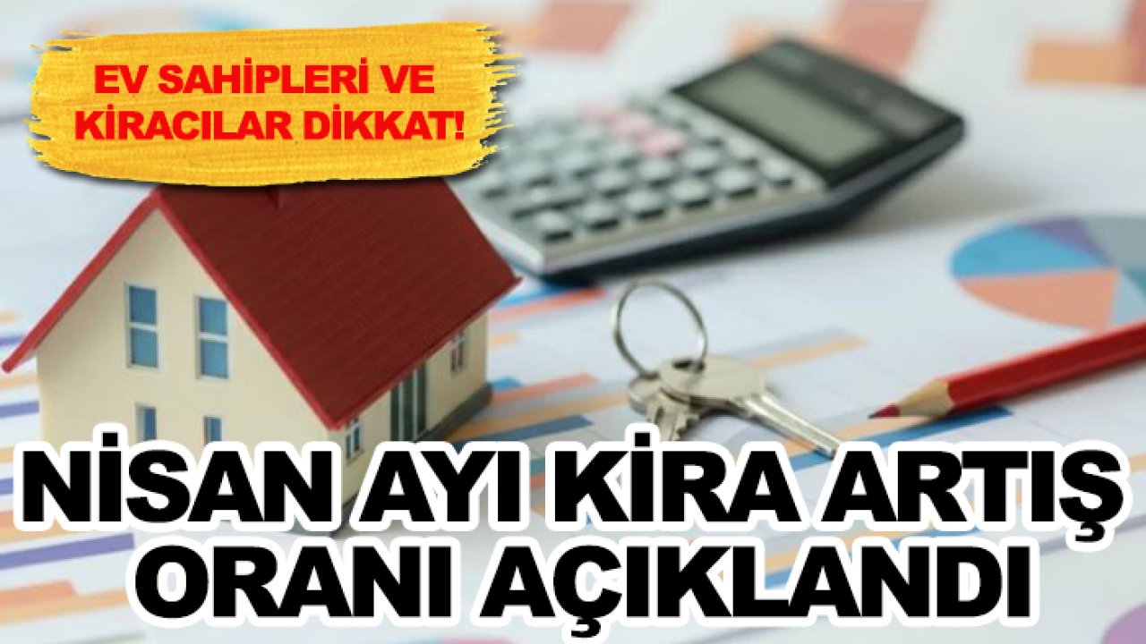 Ev sahipleri ve kiracılar dikkat! Nisan ayı kira artış oranı açıklandı