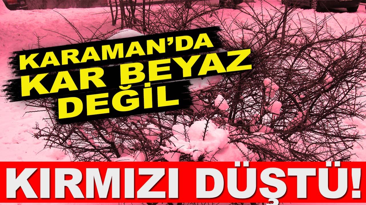 Karaman'da kar beyaz değil kırmızı düştü! İşte nedeni