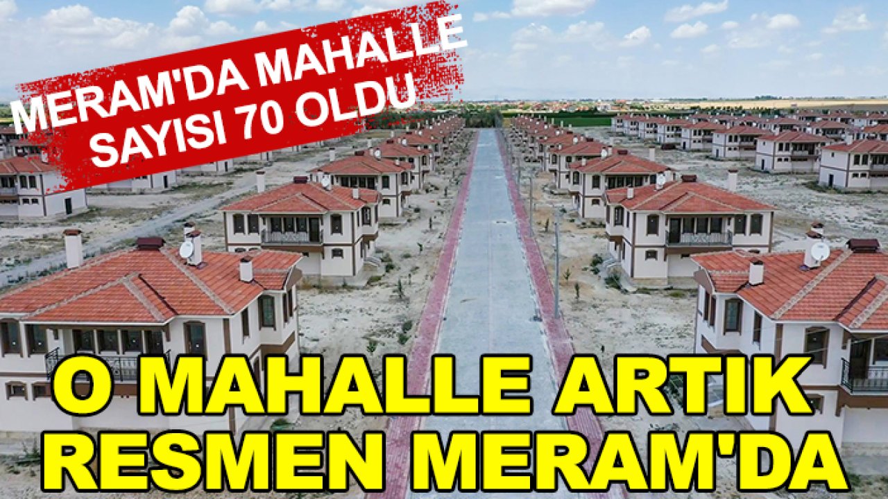 Meram'da mahalle sayısı 70 oldu: O mahalle artık resmen Meram'da
