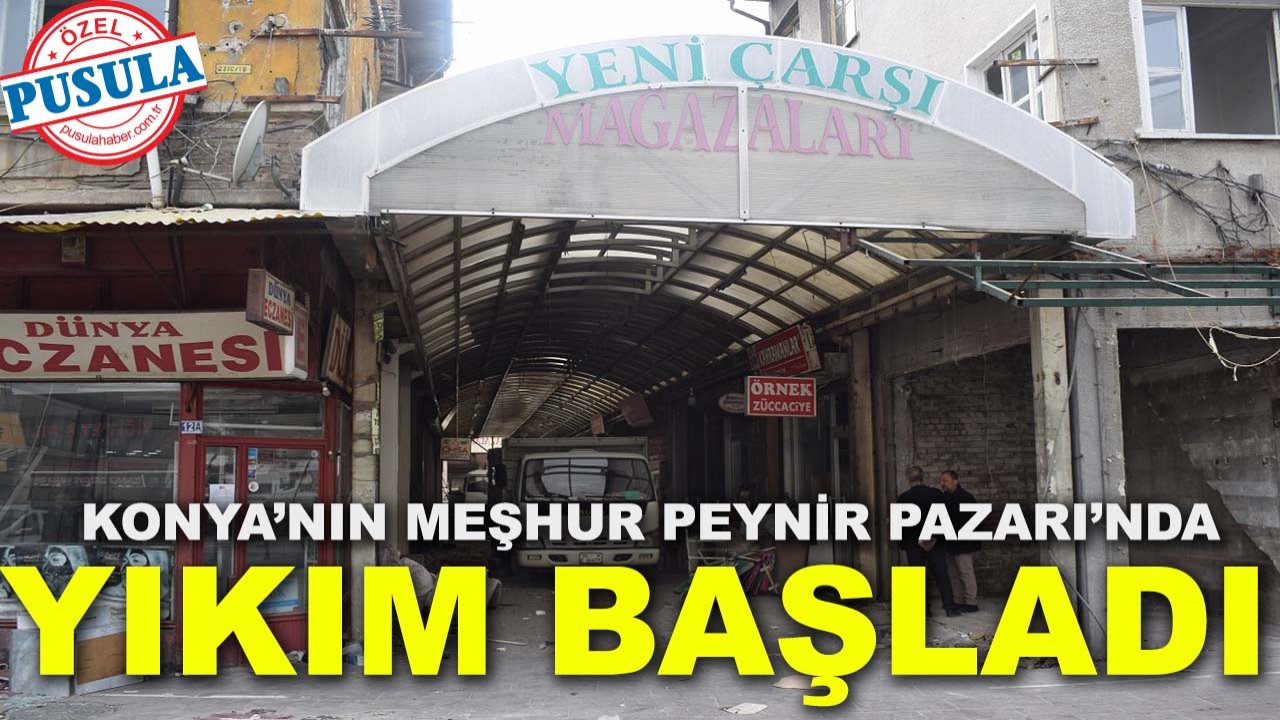 Konya’nın meşhur Peynir Pazarı’nda yıkım başladı