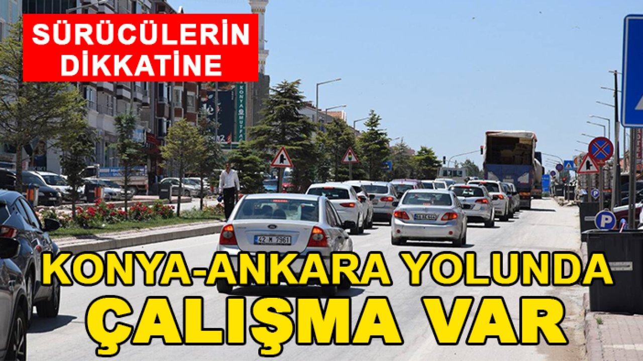 Yola çıkacakların dikkatine! Konya-Ankara yolunda çalışma var