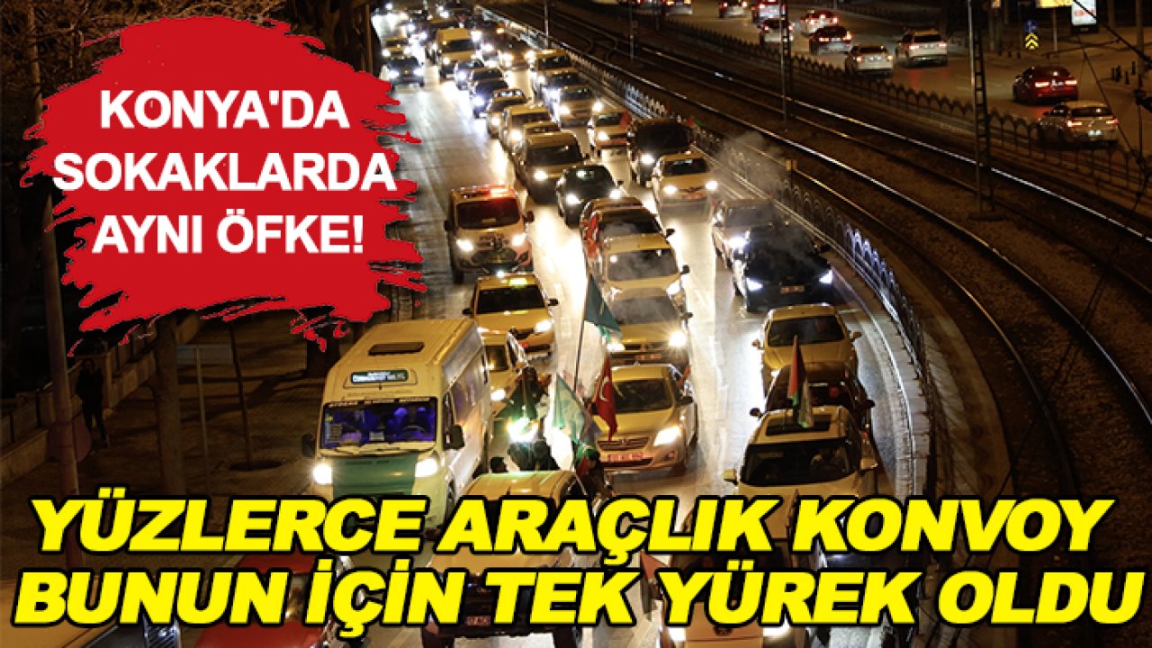 Konya'da sokaklarda aynı öfke! Yüzlerce araçlık konvoy bunun için tek yürek oldu