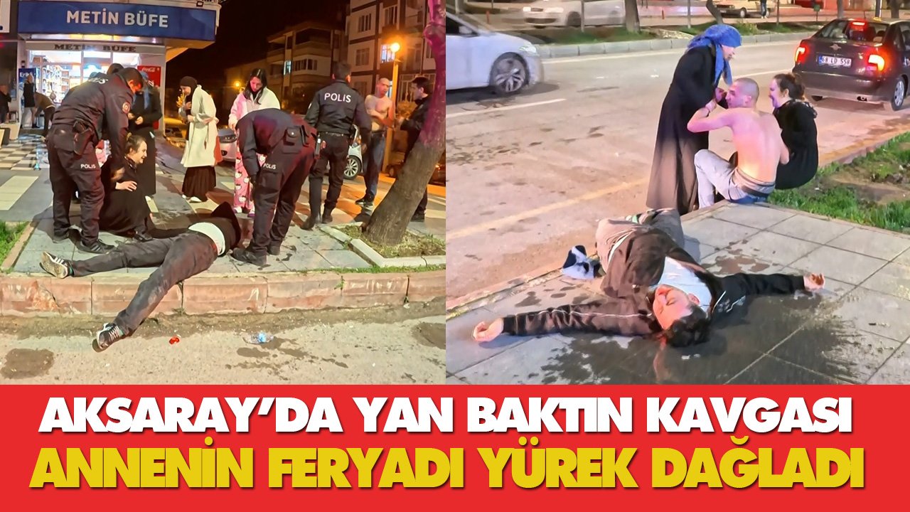 Aksaray’da yan baktın kavgası! Annenin feryadı yürek dağladı