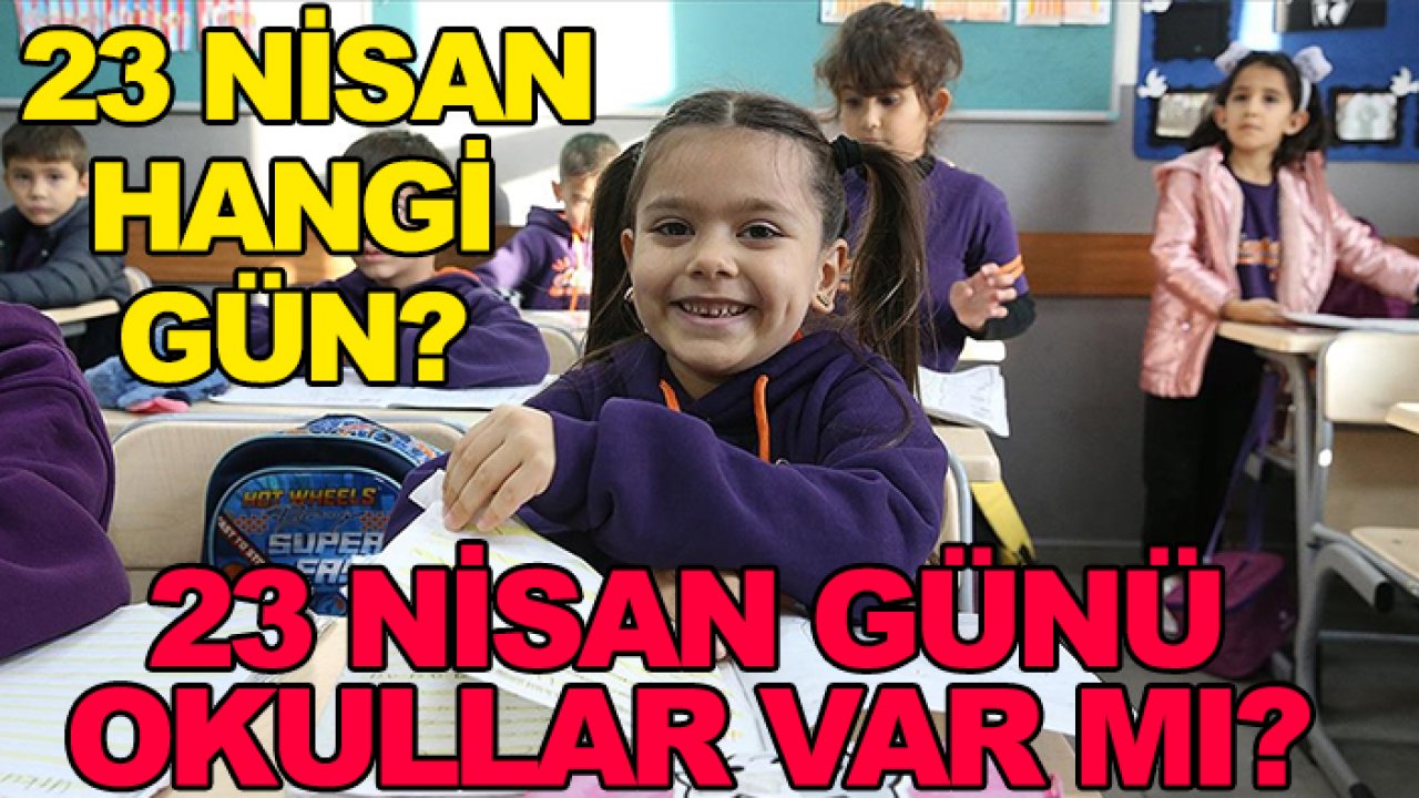 23 Nisan hangi gün? 23 Nisan günü okullar var mı?