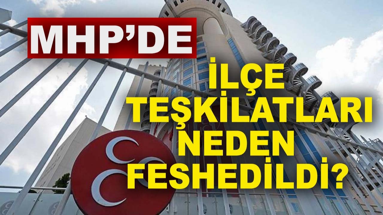 MHP tüzüğündeki 52 ve 54. maddeler ne diyor? İlçe teşkilatları neden feshedildi?