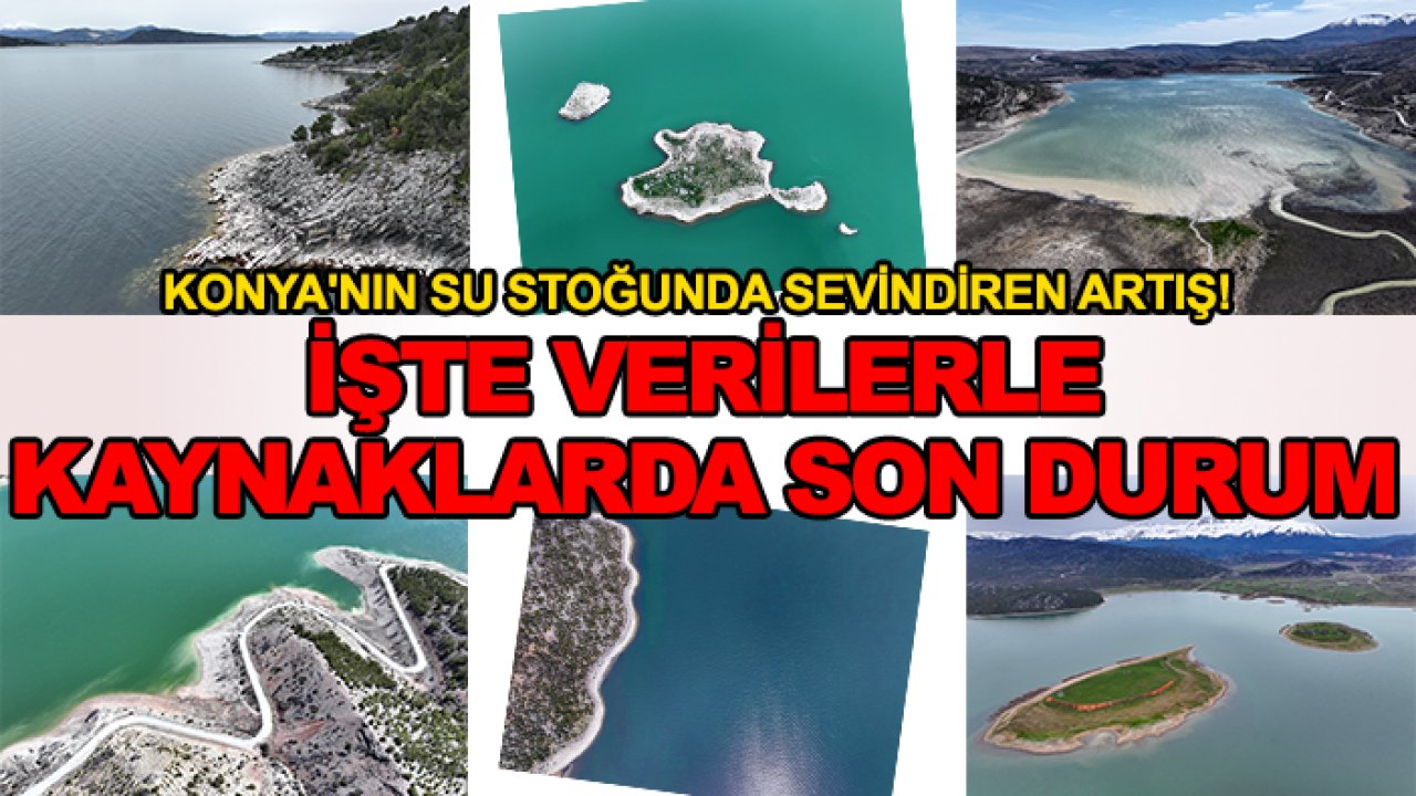 Konya'nın su stoğunda sevindiren artış! İşte verilerle kaynaklarda son durum